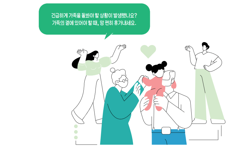 긴급하게 가족을 돌봐야 할 상황이 발생했나요? 가족의 곁에 있어야 할 때, 맘 편히 휴가내세요. 