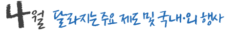 4월 달라지는 주요 제도 및 국내,외 행사