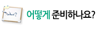 어떻게 준비하나요? 어떻게 준비하나요?