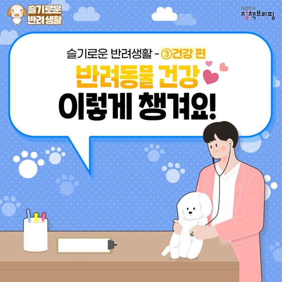 [슬기로운 반려생활] 반려동물 건강, 이렇게 챙겨요! - ③건강 편