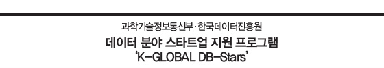 과학기술정보통신부·한국데이터진흥원  데이터 분야 스타트업 지원 프로그램 ‘K-GLOBAL DB-Stars’