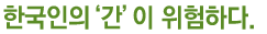 한국인의 간이 위험하다