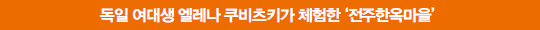 독일 여대생 엘레나 쿠비츠키가 체험한 전주한옥마을 독일 여대생 엘레나 쿠비츠키가 체험한 전주한옥마을