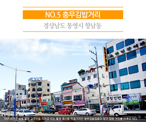 5. 충무김밥거리 | 경상남도 통영시 항남동 | 70년 가까운 세월 통영 강구안을 지키고 있는 통영 특산물 먹을거리인 충무김밥집들이 항구 앞에 거리를 이루고 있다. 