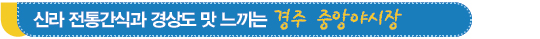 신라 전통간식과 경상도 맛 느끼는 경주 중앙야시장 신라 전통간식과 경상도 맛 느끼는 경주 중앙야시장