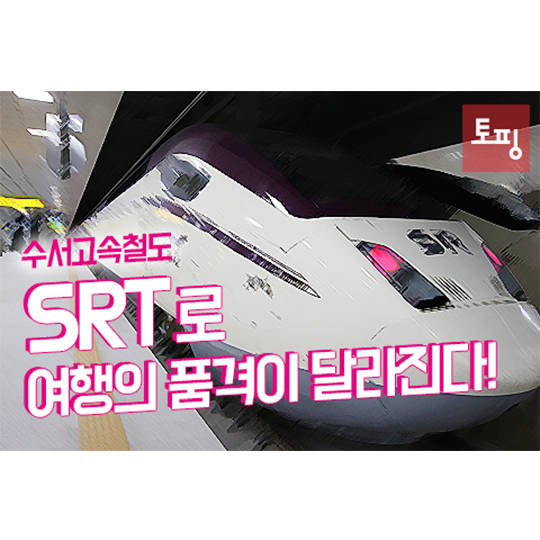 수서고속철도 SRT로 여행의 품격이 달라진다!