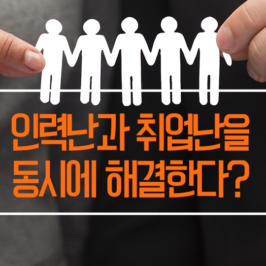 인력난과 취업난을 동시에 해결한다