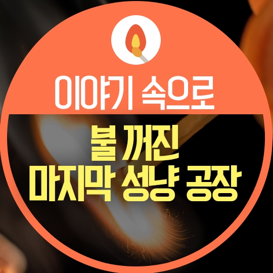 불 꺼진 마지막 성냥 공장 이제는 추억 속으로