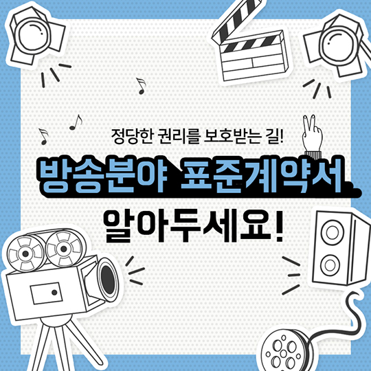 정당한 권리를 보호받는 길 ‘방송분야 표준계약서’ 2탄