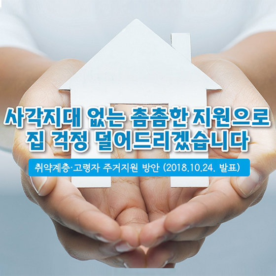 사각지대 없는 촘촘한 지원으로 집 걱정 덜어드리겠습니다