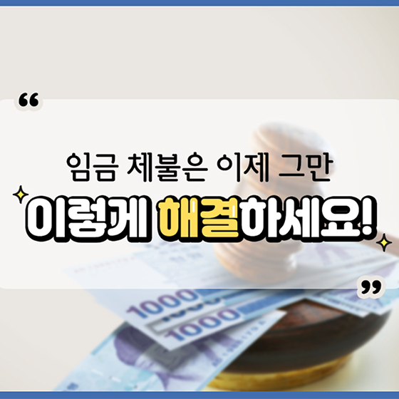 임금 체불은 이제 그만! 이렇게 해결하세요~