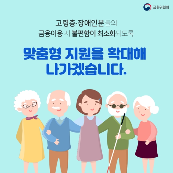 고령층·장애인의 편한 금융 이용을 위해 달라지겠습니다!