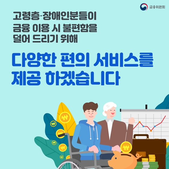 고령층·장애인의 편한 금융 이용을 위해 달라지겠습니다!