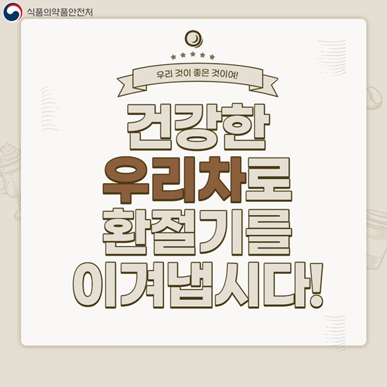 환절기를 슬기롭게 이겨내는 전통차 모음.zip - 정책뉴스 | 뉴스 | 대한민국 정책브리핑 환절기를 슬기롭게 이겨내는 전통차 모음.zip