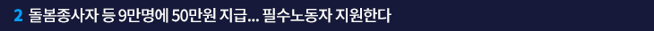 2. 돌봄종사자 등 9만명에 50만원 지급… 필수노동자 지원한다