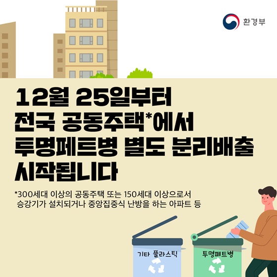 12월 25일부터 전국 공동주택에서 투명페트병 별도 분리배출 시작됩니다.