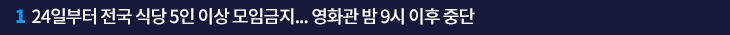 1. 24일부터 전국 식당 5인 이상 모임금지…영화관 밤 9시 이후 중단 