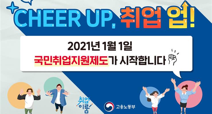 CHEER UP, 취업 업! 2021년 1월 1일 국민취업지원제도가 시작합니다.(출처=고용노동부)