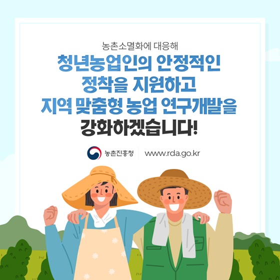 농촌소멸화에 대응해 청년농업인의 안정적인 정착을 지원하고 지역 맞춤형 농업 연구개발을 강화하겠습니다!