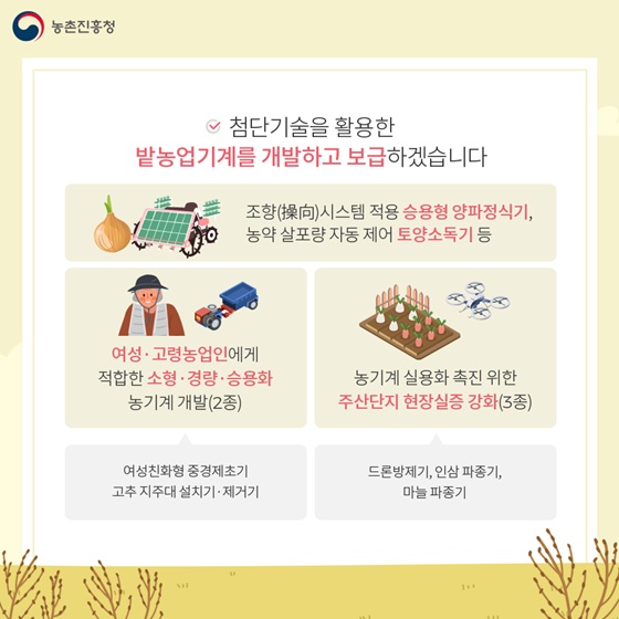 ？첨단기술을 활용한 밭농업기계를 개발하고 보급하겠습니다.