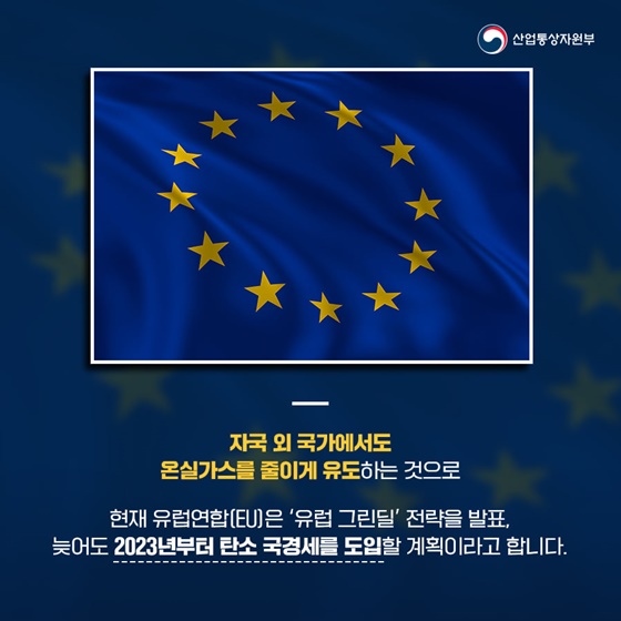 현재 유럽연합(EU)은 ‘유럽 그린딜’ 전략을 발표, 늦어도 2023년부터 탄소 국경세를 도입할 계획이라고 합니다.