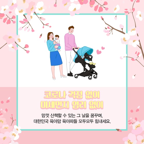 코로나 걱정 없이 미세먼지 염려 없이 맘껏 산책할 수 있는 그 날을 꿈꾸며, 대한민국 육아맘 육아파들 모두모두 힘내세요.