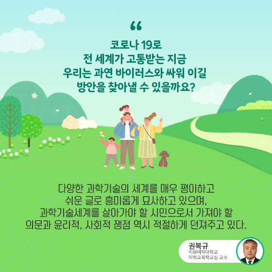 “코로나19로 전 세계가 고통받는 지금 우리는 과연 바이러스와 싸워 이길 방안을 찾아낼 수 있을까요?”