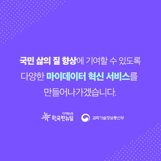 국민 삶의 질 향상에 기여할 수 있도록 다양한 마이데이터 혁신 서비스를 만들어나가겠습니다.