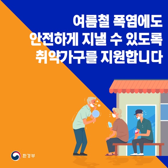 여름철 폭염에도 안전하게 지낼 수 있도록 취약가구를 지원합니다