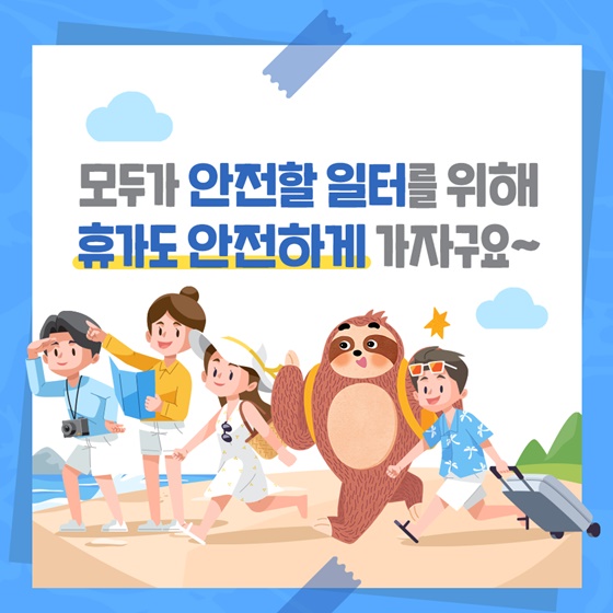 모두가 안전할 일터를 위해 휴가도 안전하게 가자구요~