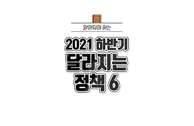 알아두면 좋은 2021 하반기 달라지는 정책 6