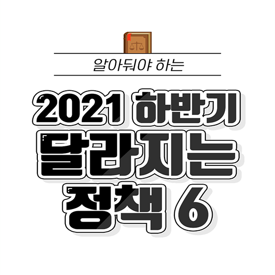 알아두면 좋은 2021 하반기 달라지는 정책 6