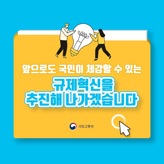 앞으로도 국민이 체감할 수 있는 규제혁신을 추진해 나가겠습니다.