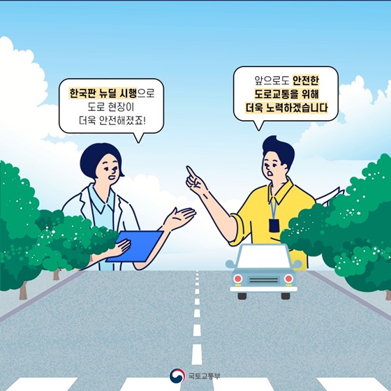 한국판 뉴딜 시행으로 도로 현장이 안전해졌죠! 앞으로도 안전한 도로교통을 위해 더욱 노력하겠습니다.