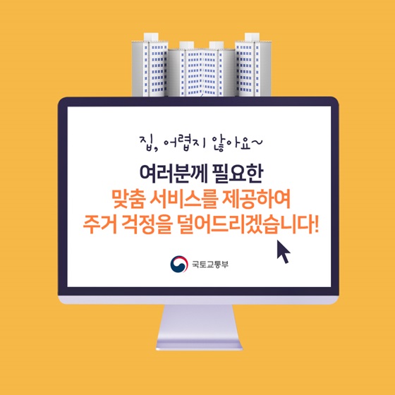 여러분께 필요한 맞춤 서비스를 제공하여 주거 걱정을 덜어드리겠습니다!