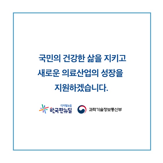 국민의 건강한 삶을 지키고 새로운 의료산업의 성장을 지원하겠습니다.