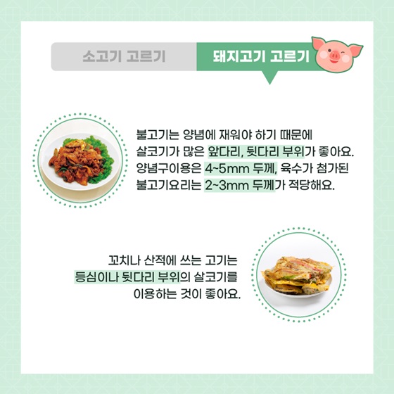 돼지고기, 불고기는 양념에 재워야 하기 때문에 살코기가 많은 앞다리, 뒷다리 부위가 좋아요.