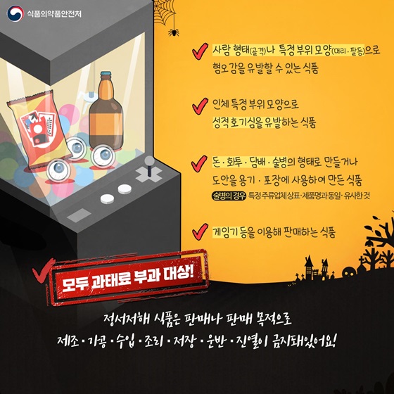 정서저해 식품은 판매나 판매 목적으로 제조·가공·수입·조리·저장·운반·진열이 금지돼있어요!