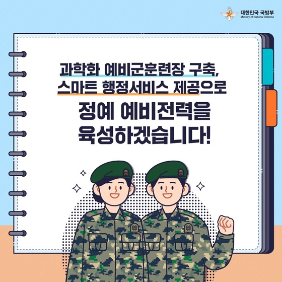 과학화 예비군훈련장 구축, 스마트 행정서비스 제공으로 정예 예비전력을 육성하겠습니다!