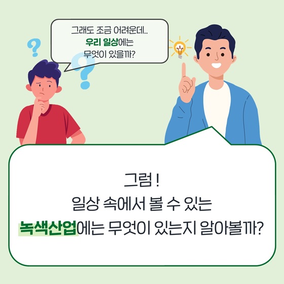 “그럼! 일상 속에서 볼 수 있는 녹색산업에는 무엇이 있는지 알아볼까?”