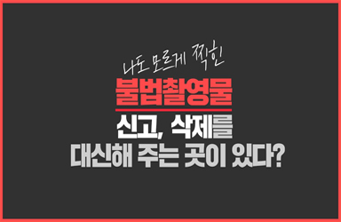 나도 모르게 찍힌 불법촬영물을 ‘대신’ 신고,삭제해주는 기관이 있다?
