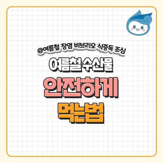 탈나기 쉬운 여름철, 수산물 안전하게 먹는 법!