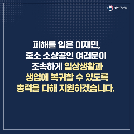 수해지역의 신속한 복구와 이재민의 생활 안정을 위해 정부 역량을 다해 지원합니다.