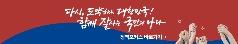 다시, 도약하는 대한민국! 함께 잘사는 국민의 나라 정책포커스 바로가기