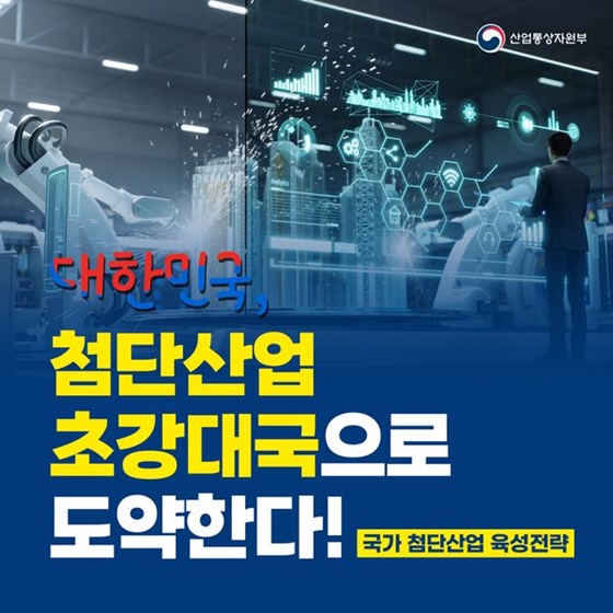 대한민국, 첨단산업 초강대국으로 도약한다!