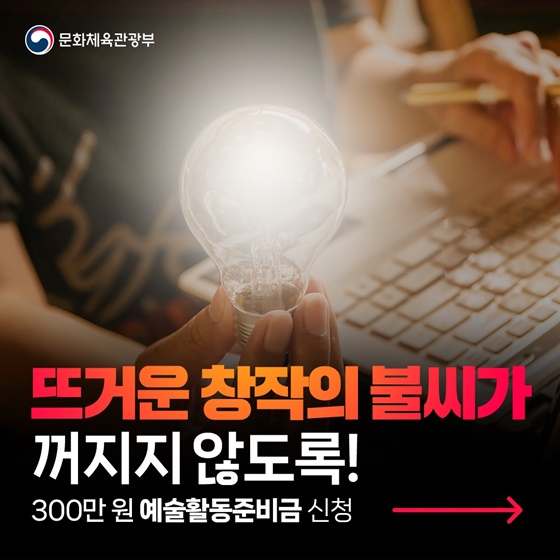 뜨거운 창작의 불씨가 꺼지지 않도록! 300만 원 예술활동준비금 신청