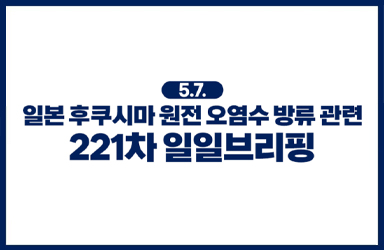 후쿠시마 원전 오염수 방류 관련 일일 브리핑(5.7.)