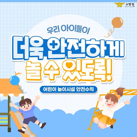우리 아이들이 더욱 안전하게 놀 수 있도록! [어린이 놀이시설 안전수칙]