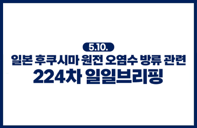 후쿠시마 원전 오염수 방류 관련 일일 브리핑(5.10.)