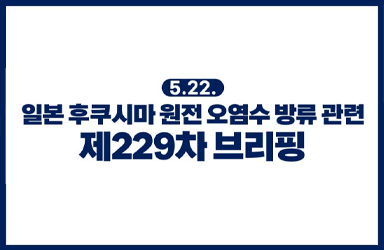 후쿠시마 원전 오염수 방류 관련 브리핑(5.22.)